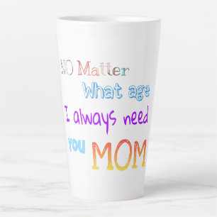 Tasse Latte Peu importe l'âge, j'ai toujours besoin de toi mam