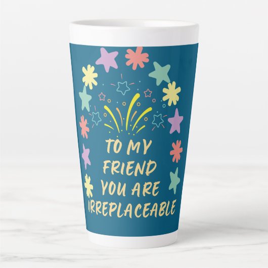 Tasse Latte to My Friend You Are Irreplaceable (Devant)