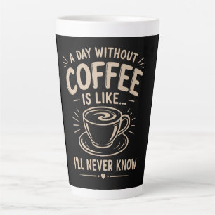 Tasse Latte Une journée sans café est comme je ne saurai jamai