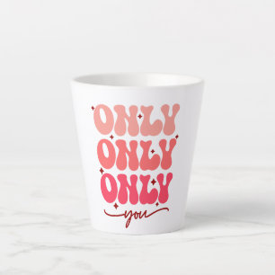 Tasse Latte Valentine's Only You