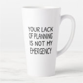 Tasse Latte Votre manque de planification n'est pas mon urgenc (Droite)