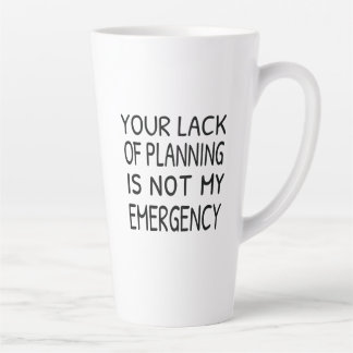 Tasse Latte Votre manque de planification n'est pas mon urgenc