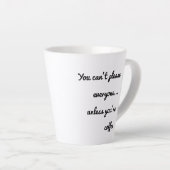 Tasse Latte Vous ne pouvez pas plaire à tout le monde... à moi (Angle droit)