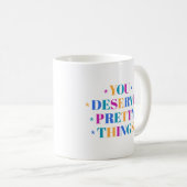 Tasse Vous Déservez de Jolies Choses (Devant droit)