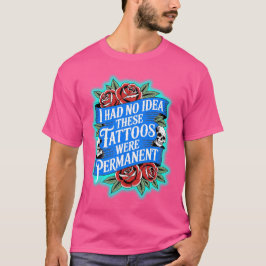 Tattoos zijn blijvend? t-shirt