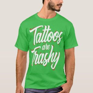 Tattoos zijn trashy Funny Tattoo artistiek getatoe T-shirt