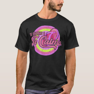 Te Calmas Ó Te Calmo Grappige Spaanse moeder Latin T-shirt