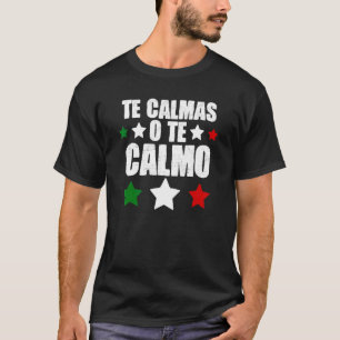 Te Calmas of te Calmo Mexicaanse hispanic lati T-shirt