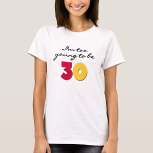 Te jong om 30 te zijn t-shirt