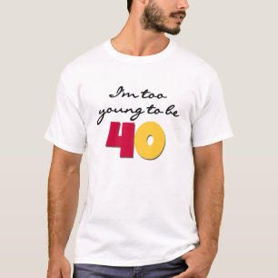 Te jong om 40 te zijn t-shirt
