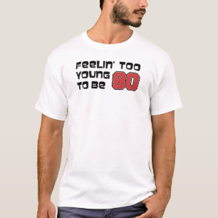 Te jong voelen om 80 te zijn t-shirt