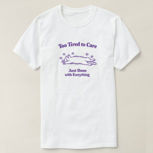 Te Moe om je nog druk te maken, klaar met alles T-shirt