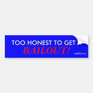 TE MOOIE OM EEN BAILOUT TE KRIJGEN! BUMPERSTICKER