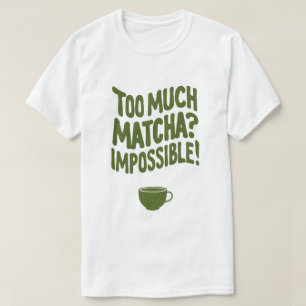 Te veel Matcha? Onmogelijk! T-shirt