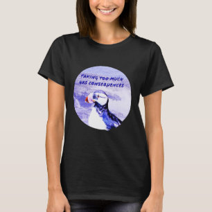 Te veel nemen heeft gevolgen t-shirt