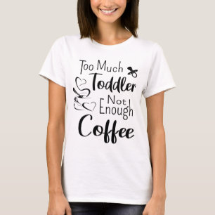 Te veel peuter niet genoeg koffie t-shirt