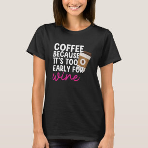Te vroeg voor wijn Drink koffie T-shirt