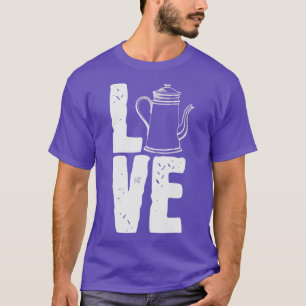Tea Coffee Caffeine Teapot Pot Cup Love T-shirt