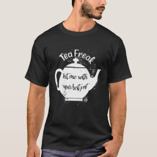 Tea Freak hit me met je beste pottenpun thee T-shirt