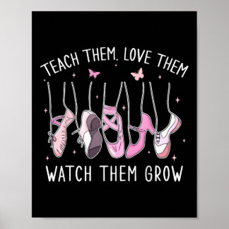 Teach Them Love Them Watch Them Grow Llet Dance Te Poster