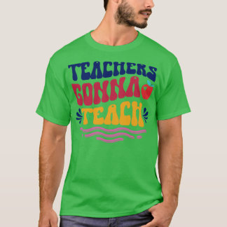 Teachers Gonna Teach T-shirt