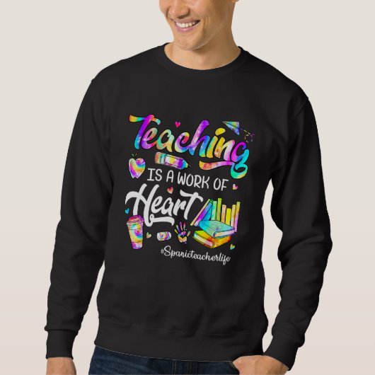 Teaching Is A Work Of Heart Tie Dye Spanic Teacher Trui (Voorkant)