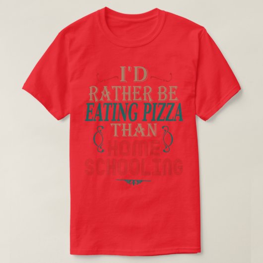 Teaching Quote Id Rather Be Eating Pizza Homeschoo T-shirt (Design voorkant)