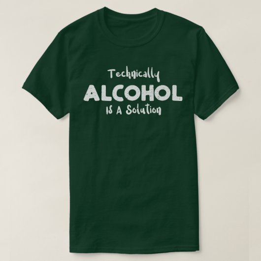 Technisch drink alcohol is een oplossing - wetensc t-shirt (Design voorkant)