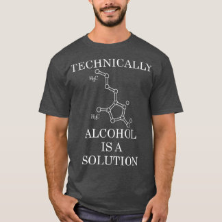 Technisch gezien is alcohol een oplossing t-shirt
