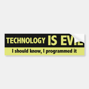Technologie is slecht. Ik zou het moeten weten, ik Bumpersticker
