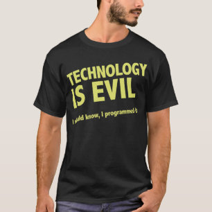 Technologie is slecht. Ik zou het moeten weten, ik T-shirt