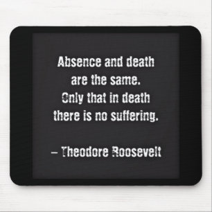 Teddy Roosevelt citaat - Afwezigheid en dood Muismat