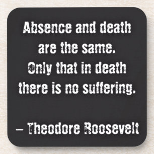 Teddy Roosevelt citaat - Afwezigheid en dood Onderzetter