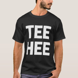 Tee-Hee T-Shirt Drôle Dire Sarcastique Novelty Hum
