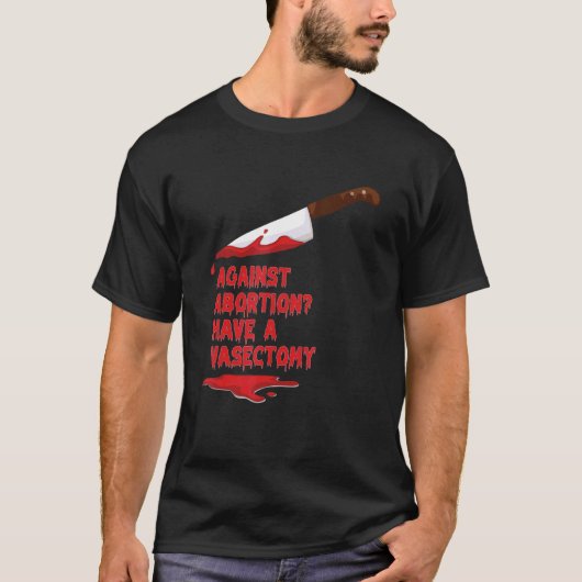 Tegen abortus een vasectomie bloedend mes hebben P T-shirt (Voorkant)