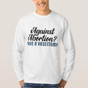 Tegen abortus een vasectomie ondergaan t-shirt