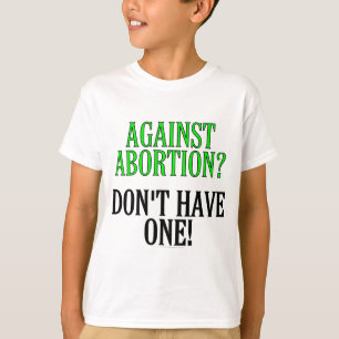 Tegen abortus? Heb er geen. T-shirt
