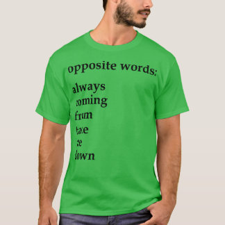 Tegengestelde woorden die altijd van me komen t-shirt