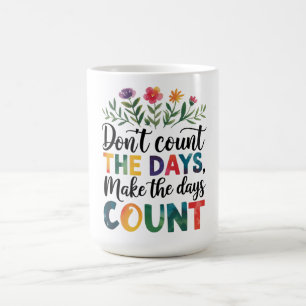 Tel de dagen niet, maak de dagen tellen koffiemok