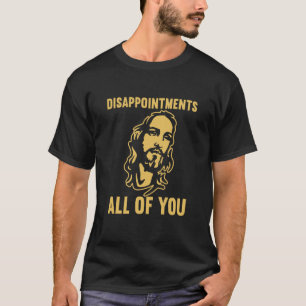 teleurstelling jullie allemaal Jezus Sarcastische T-shirt
