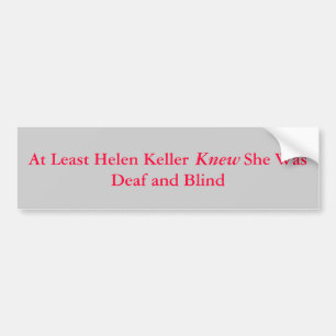 Ten minste Helen KellerZe was doof... Bumpersticker