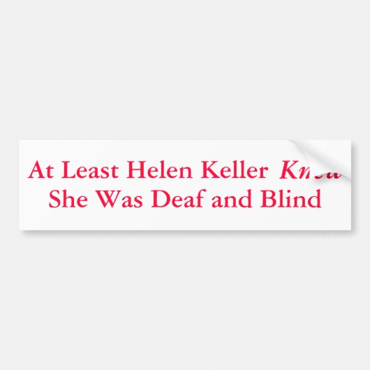 Ten minste wist Helen Keller dat ze... - Bumpersticker (Voorkant)