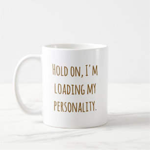 Tenez bon, je charge ma tasse de personnalité, hum