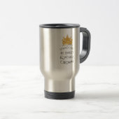 Tenez-Vous Doux Portez Une Mug De Voyage Couronne (Devant droit)