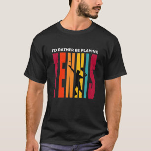 Tennis - Ik zou liever Tennis spelen T-shirt