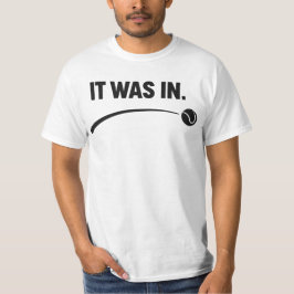 Tennis - It was in! Funny White Tennis T-shirt