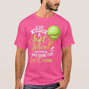 Tennisser als je een softserve tennis wilt t-shirt