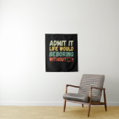 Tenture Admit It Life Would Be Boring Without Me Funny Say (En situation)