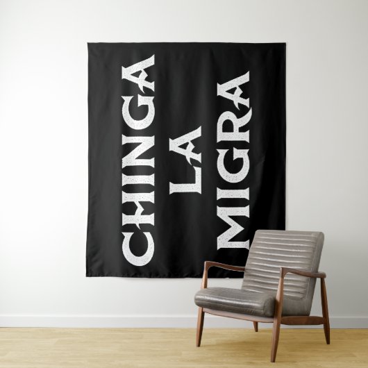 Tenture Chinga LA Migra (En situation)