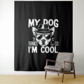Tenture Mon chien pense que je suis Cool (En situation)